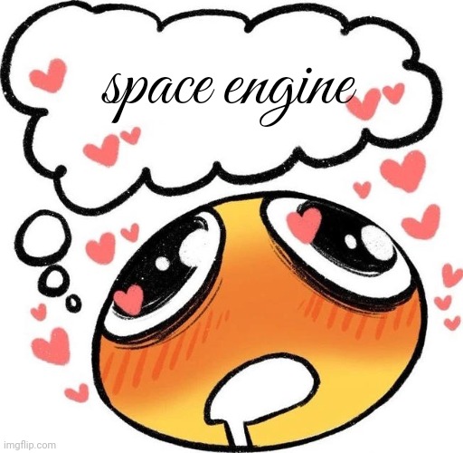 I want it so badly | space engine | image tagged in dreaming drooling emoji | made w/ Imgflip meme maker