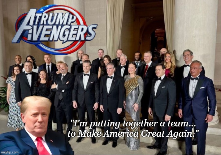 They're here to avenge us after 4 years of attacks | "I'm putting together a team...
to Make America Great Again." | image tagged in donald trump,the avengers,conservatives | made w/ Imgflip meme maker