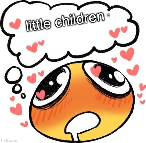 . | /j; little children | made w/ Imgflip meme maker