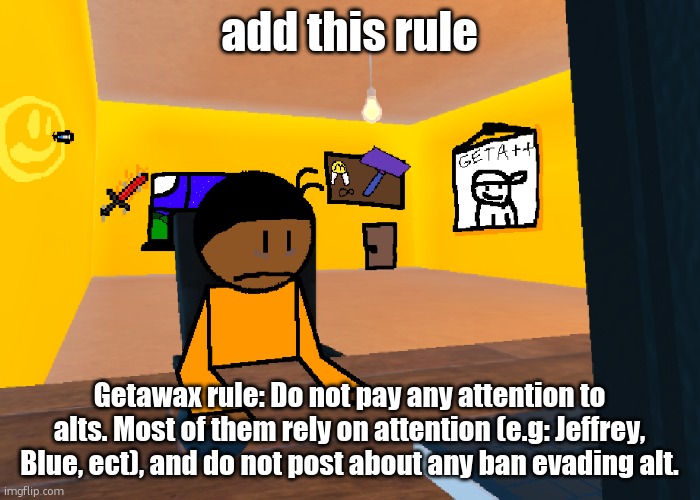 *uncomfort* | add this rule; Getawax rule: Do not pay any attention to alts. Most of them rely on attention (e.g: Jeffrey, Blue, ect), and do not post about any ban evading alt. | image tagged in uncomfort | made w/ Imgflip meme maker