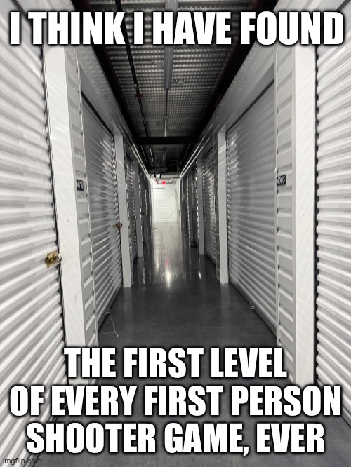 The First Level of every FPS, ever | I THINK I HAVE FOUND; THE FIRST LEVEL OF EVERY FIRST PERSON SHOOTER GAME, EVER | image tagged in video games | made w/ Imgflip meme maker