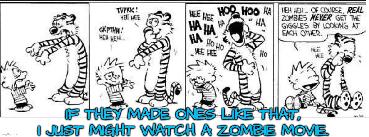 Sometimes, Comics Are Better Than Movies | IF THEY MADE ONES LIKE THAT, I JUST MIGHT WATCH A ZOMBIE MOVIE. | image tagged in zombies,comics/cartoons | made w/ Imgflip meme maker