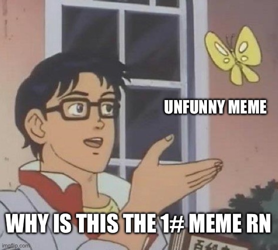 UNFUNNY MEME WHY IS THIS THE 1# MEME RN | image tagged in memes,is this a pigeon | made w/ Imgflip meme maker