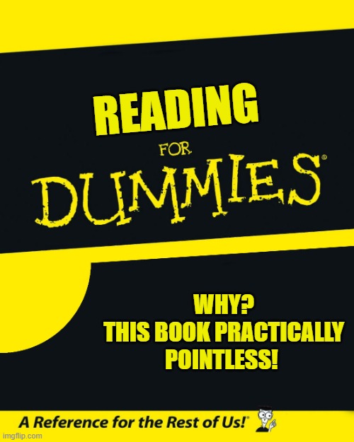 Why Would You Get This?! | READING; WHY?
THIS BOOK PRACTICALLY POINTLESS! | image tagged in for dummies | made w/ Imgflip meme maker