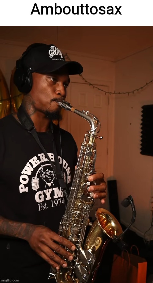 Ambouttosax | made w/ Imgflip meme maker