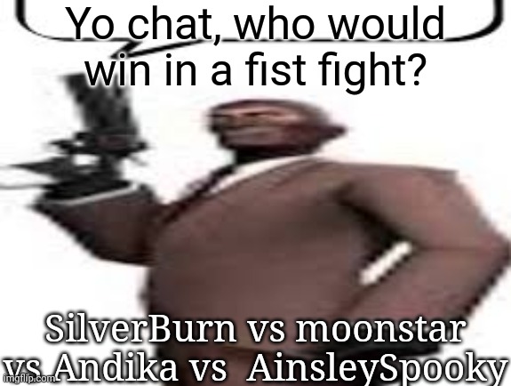 Mentally disabled people fight each other | Yo chat, who would win in a fist fight? SilverBurn vs moonstar vs Andika vs  AinsleySpooky | image tagged in tf2 spy,msmg,memes | made w/ Imgflip meme maker