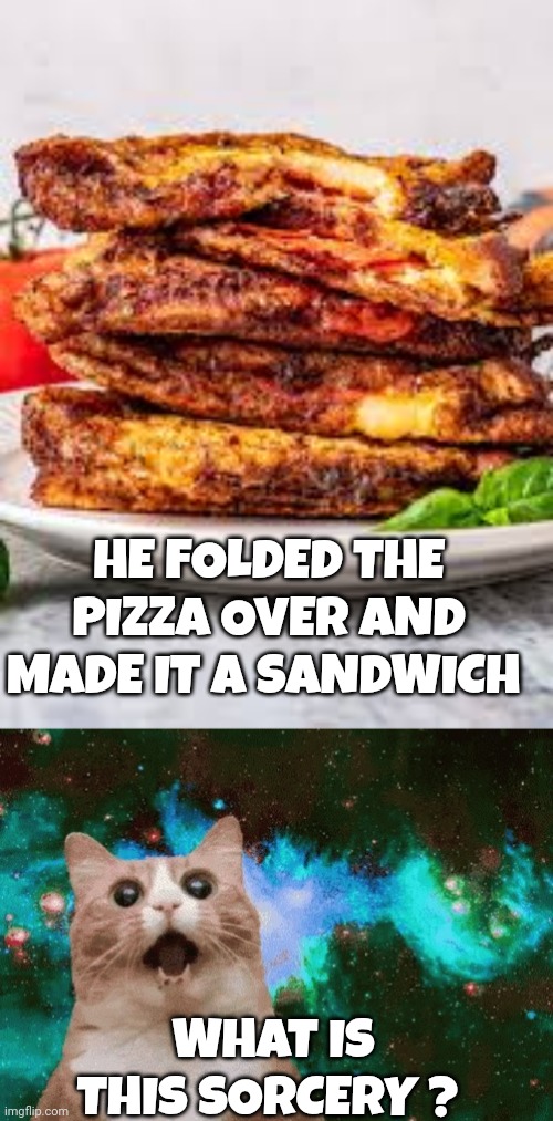 pizza meme | HE FOLDED THE PIZZA OVER AND MADE IT A SANDWICH; WHAT IS THIS SORCERY ? | image tagged in mind blown galaxy cat | made w/ Imgflip meme maker