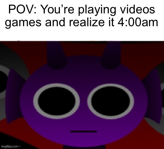 Derpy Durple | POV: You’re playing videos games and realize it’s 4:00am | image tagged in durple stare at you without text | made w/ Imgflip meme maker