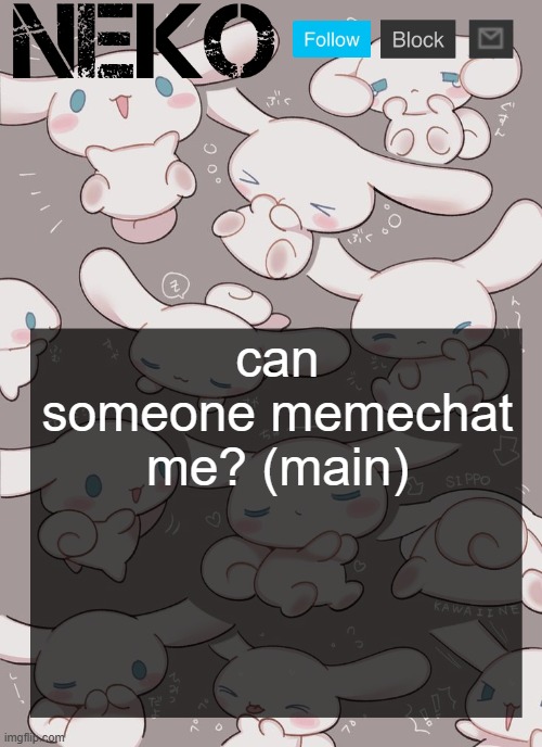 Neko Cinnamoroll temp | can someone memechat me? (main) | image tagged in neko cinnamoroll temp | made w/ Imgflip meme maker