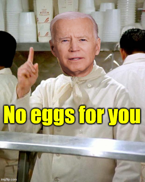 Bidenomics... inflation to fight global warming | No eggs for you | image tagged in egg nazi,biden,bidenomics,to fight global warming | made w/ Imgflip meme maker