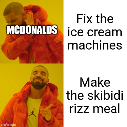 Not yet | Fix the ice cream machines; MCDONALDS; Make the skibidi rizz meal | image tagged in memes,drake hotline bling,experiment | made w/ Imgflip meme maker