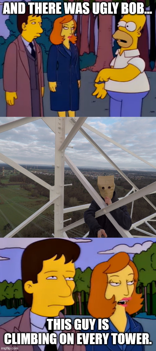 The Springfield Files | AND THERE WAS UGLY BOB... THIS GUY IS CLIMBING ON EVERY TOWER. | image tagged in the simpsons,south park,lattice climbing,x files,funny,climbing | made w/ Imgflip meme maker