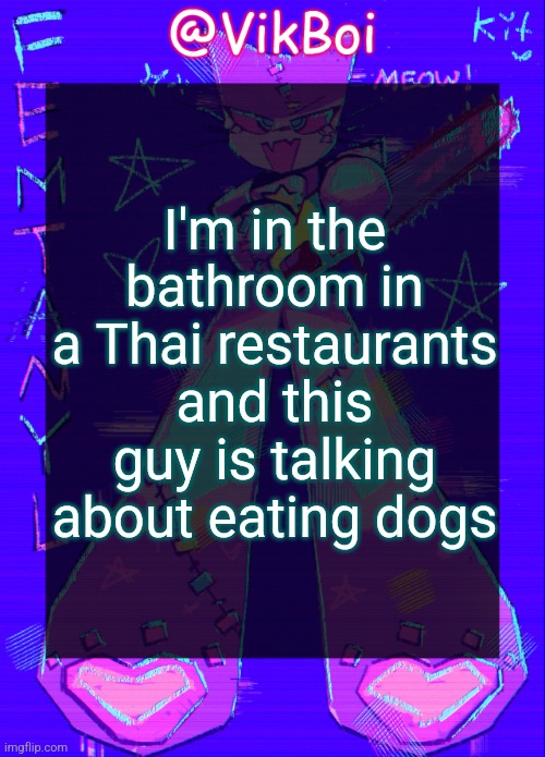 even though it's a thai restaurant hes not asian he sounds like a southerner | I'm in the bathroom in a Thai restaurants and this guy is talking about eating dogs | image tagged in vikboi femtanyl announcement temp | made w/ Imgflip meme maker