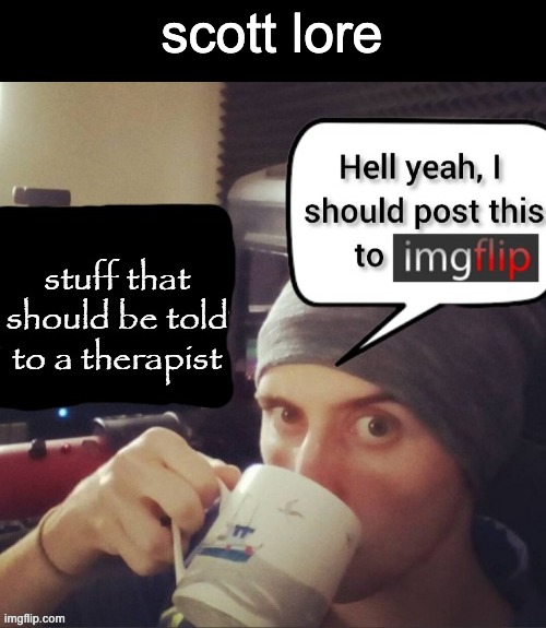 Stuff that should be told to a therapist | scott lore | image tagged in stuff that should be told to a therapist | made w/ Imgflip meme maker
