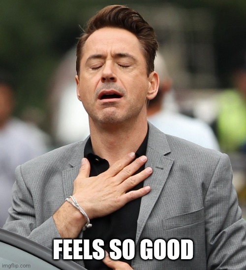 relieved rdj | FEELS SO GOOD | image tagged in relieved rdj | made w/ Imgflip meme maker