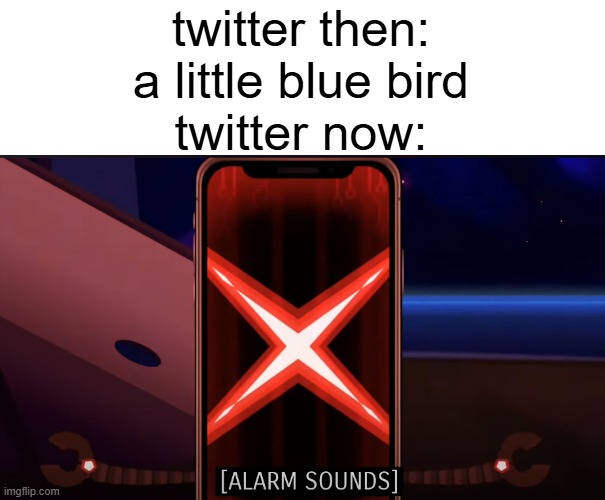 ignore the alarm sounds | twitter then: a little blue bird
twitter now: | image tagged in twitter | made w/ Imgflip meme maker