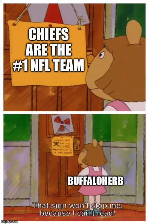 Buffaloherb literally called me a little timmy btw | CHIEFS ARE THE #1 NFL TEAM; BUFFALOHERB | image tagged in this sign won't stop me because i cant read,kansas city chiefs | made w/ Imgflip meme maker