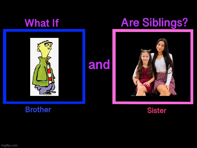 What if Ed, Jasmine and Bella were siblings? | image tagged in ed edd n eddy,tiktok,girls,miami,youtube,instagram | made w/ Imgflip meme maker