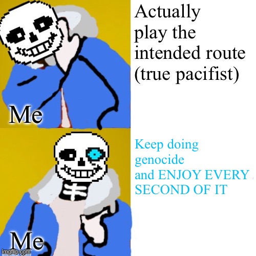 500th creation Les gooooooo | Actually play the intended route (true pacifist); Me; Keep doing genocide and ENJOY EVERY SECOND OF IT; Me | image tagged in drake hotline bling sans edition drawn by tooflless,sans undertale | made w/ Imgflip meme maker