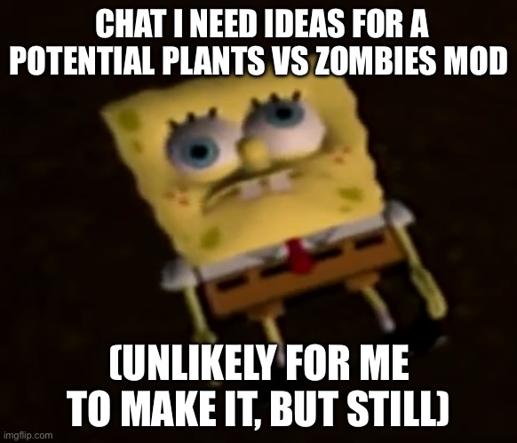 spunkslob | CHAT I NEED IDEAS FOR A POTENTIAL PLANTS VS ZOMBIES MOD; (UNLIKELY FOR ME TO MAKE IT, BUT STILL) | image tagged in spunkslob | made w/ Imgflip meme maker