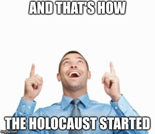 And that's how the holocaust started | image tagged in and that's how the holocaust started | made w/ Imgflip meme maker