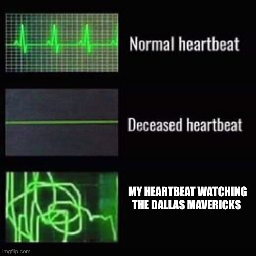 Its not the same without luka | MY HEARTBEAT WATCHING THE DALLAS MAVERICKS | image tagged in heartbeat rate,dallas mavericks,nba | made w/ Imgflip meme maker