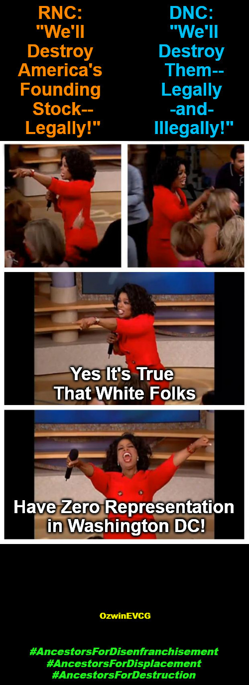 #AncestorsFor... | image tagged in oprah winfrey,hoprah windbag,government corruption,politicians suck,occupied usa,white people | made w/ Imgflip meme maker