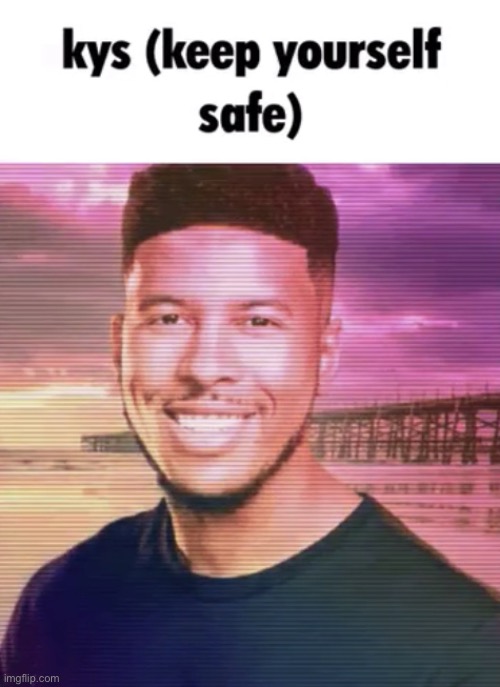 I hope you kys | image tagged in keep yourself safe | made w/ Imgflip meme maker