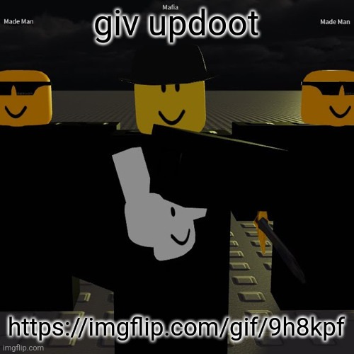 https://imgflip.com/gif/9h8kpf | giv updoot; https://imgflip.com/gif/9h8kpf | image tagged in mafia | made w/ Imgflip meme maker