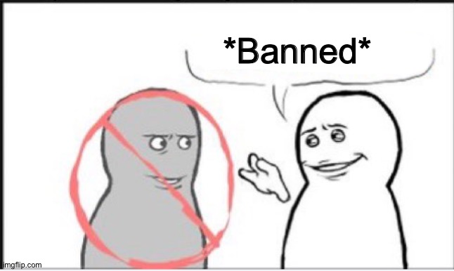 *Banned* | made w/ Imgflip meme maker