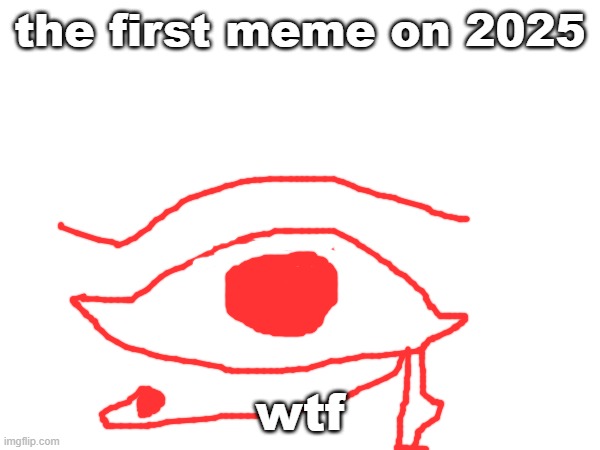 eye of ra | the first meme on 2025; wtf | image tagged in funny | made w/ Imgflip meme maker