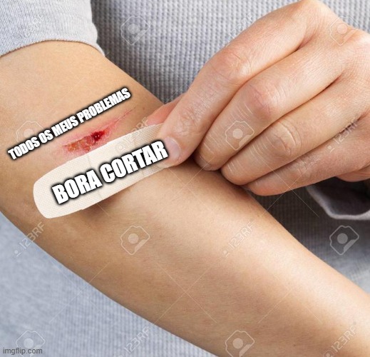 Band Aid | TODOS OS MEUS PROBLEMAS; BORA CORTAR | image tagged in band aid | made w/ Imgflip meme maker