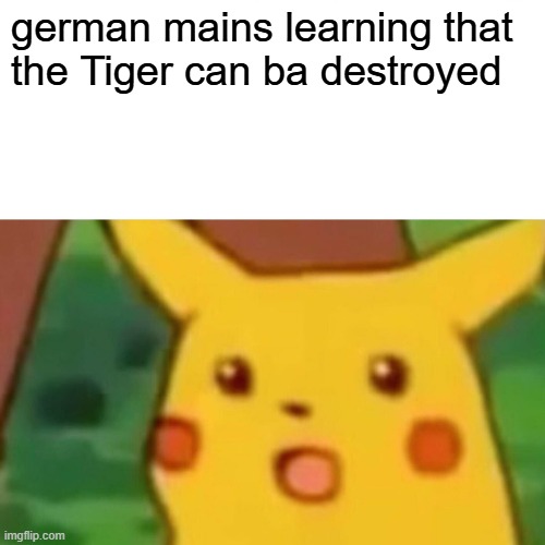 Ah yes the M-51 | german mains learning that the Tiger can ba destroyed | image tagged in memes,surprised pikachu | made w/ Imgflip meme maker