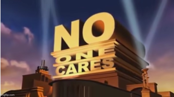 No One Cares | image tagged in no one cares | made w/ Imgflip meme maker