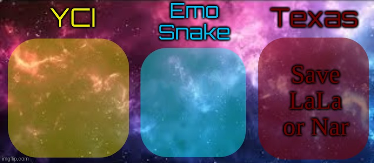 YCI EmoSnake Texas Shared temp | Save LaLa or Nar | image tagged in yci emosnake texas shared temp | made w/ Imgflip meme maker