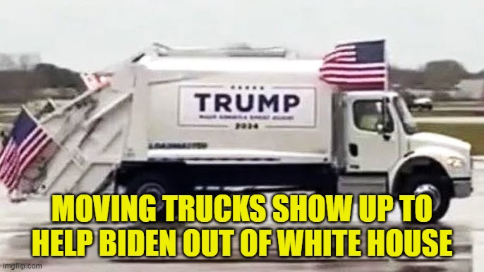 Take out all the garbage in our country | MOVING TRUCKS SHOW UP TO HELP BIDEN OUT OF WHITE HOUSE | image tagged in white house,joe biden,biden,maga,trump,garbage | made w/ Imgflip meme maker