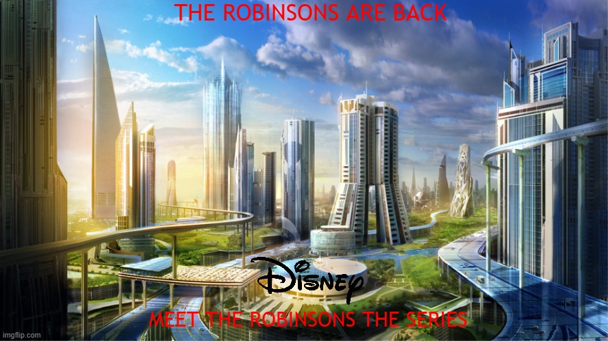 tv shows that might happen someday part 227 | THE ROBINSONS ARE BACK; MEET THE ROBINSONS THE SERIES | image tagged in futuristic city,disney,tv shows,fake | made w/ Imgflip meme maker