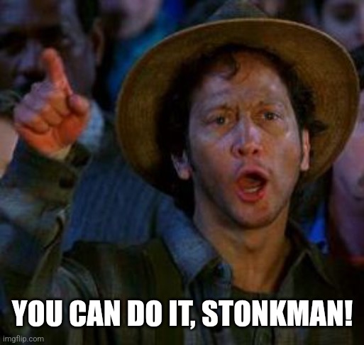 You Can Do It | YOU CAN DO IT, STONKMAN! | image tagged in you can do it | made w/ Imgflip meme maker