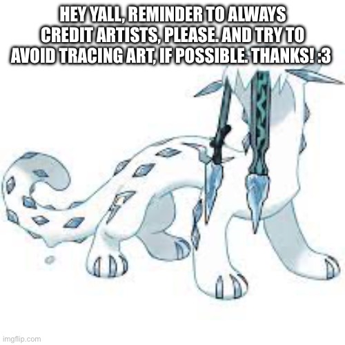 message from mod | HEY YALL, REMINDER TO ALWAYS CREDIT ARTISTS, PLEASE. AND TRY TO AVOID TRACING ART, IF POSSIBLE. THANKS! :3 | image tagged in chien-pao template | made w/ Imgflip meme maker