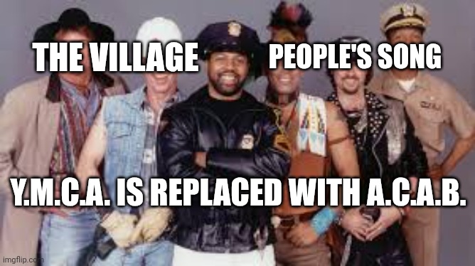 Just in time for the inauguration | PEOPLE'S SONG; THE VILLAGE; Y.M.C.A. IS REPLACED WITH A.C.A.B. | image tagged in village people,cops,donald trump,acab,ymca | made w/ Imgflip meme maker