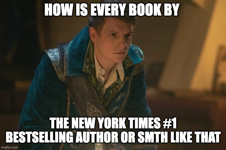 nikolai lantsov | HOW IS EVERY BOOK BY; THE NEW YORK TIMES #1 BESTSELLING AUTHOR OR SMTH LIKE THAT | image tagged in shadow and bone,books,author | made w/ Imgflip meme maker