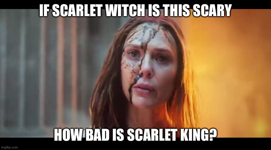 Scarlet Witch What Mouth | IF SCARLET WITCH IS THIS SCARY HOW BAD IS SCARLET KING? | image tagged in scarlet witch what mouth | made w/ Imgflip meme maker