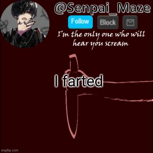 mazes insanity temp | I farted | image tagged in mazes insanity temp | made w/ Imgflip meme maker