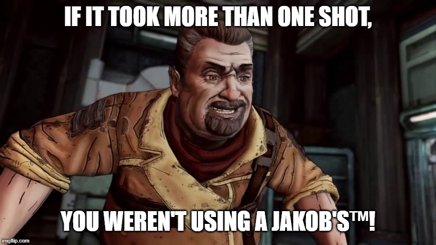 IF IT TOOK MORE THAN ONE SHOT, YOU WEREN'T USING A JAKOB'S™! | image tagged in marcus kincaid | made w/ Imgflip meme maker