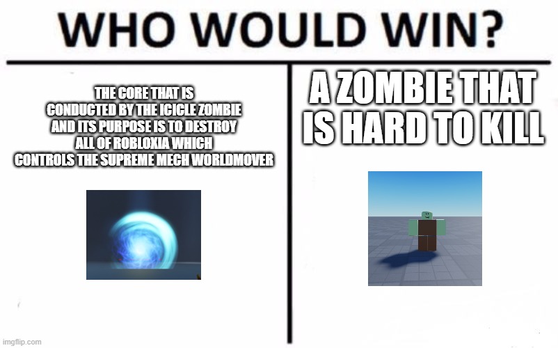 Who Would Win? Meme | THE CORE THAT IS CONDUCTED BY THE ICICLE ZOMBIE AND ITS PURPOSE IS TO DESTROY ALL OF ROBLOXIA WHICH CONTROLS THE SUPREME MECH WORLDMOVER; A ZOMBIE THAT IS HARD TO KILL | image tagged in memes,who would win | made w/ Imgflip meme maker