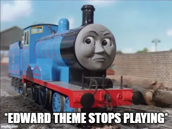 *EDWARD THEME STOPS PLAYING* | image tagged in thomas the tank engine,holy music stops | made w/ Imgflip meme maker