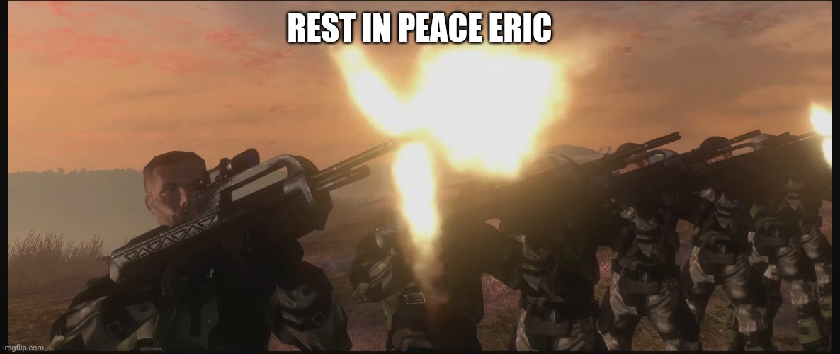 Halo 3 gun salute | REST IN PEACE ERIC | image tagged in halo 3 gun salute | made w/ Imgflip meme maker