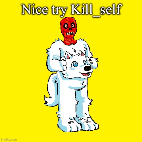 Vita mimic furry | Nice try Kill_self | image tagged in vita mimic furry | made w/ Imgflip meme maker