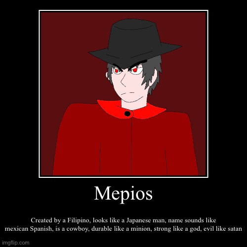 Mepios is unique | Mepios | Created by a Filipino, looks like a Japanese man, name sounds like mexican Spanish, is a cowboy, durable like a minion, strong like | image tagged in funny,demotivationals | made w/ Imgflip demotivational maker