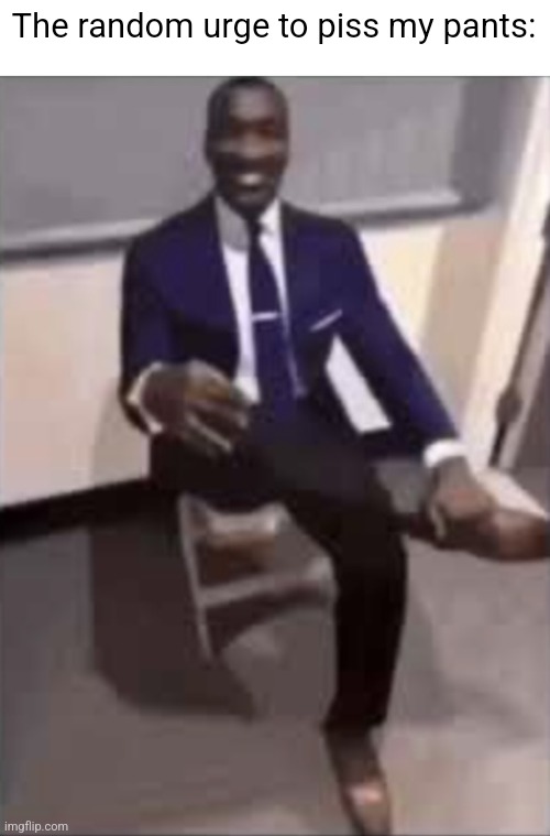 Black man in a suit | The random urge to piss my pants: | image tagged in black man in a suit | made w/ Imgflip meme maker